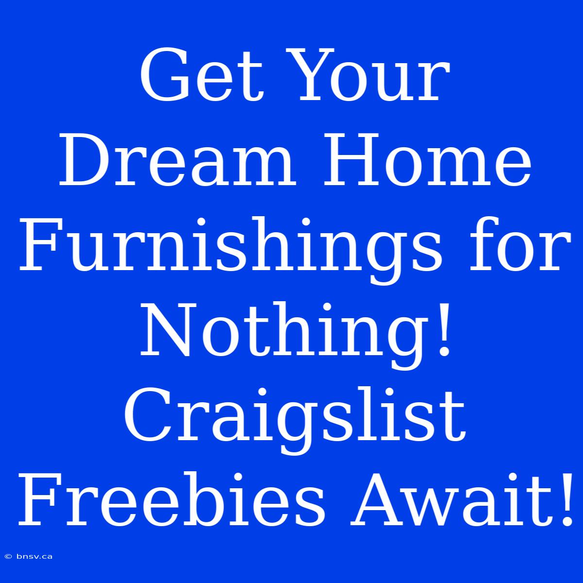 Get Your Dream Home Furnishings For Nothing! Craigslist Freebies Await!