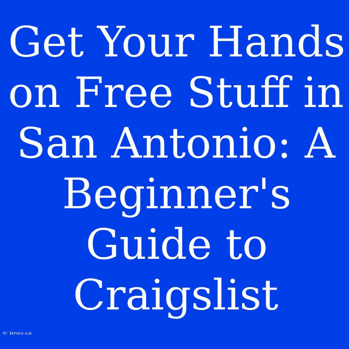 Get Your Hands On Free Stuff In San Antonio: A Beginner's Guide To Craigslist