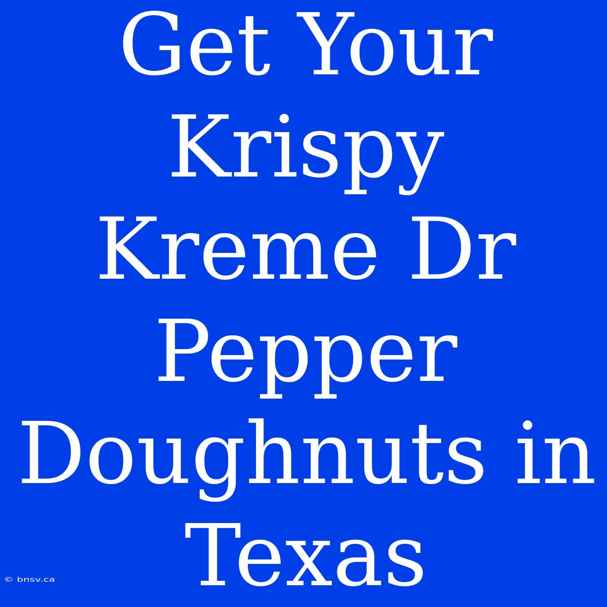 Get Your Krispy Kreme Dr Pepper Doughnuts In Texas