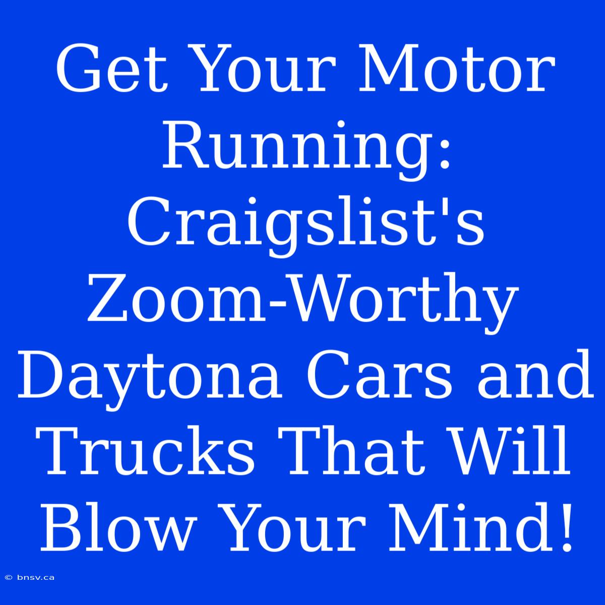 Get Your Motor Running: Craigslist's Zoom-Worthy Daytona Cars And Trucks That Will Blow Your Mind!