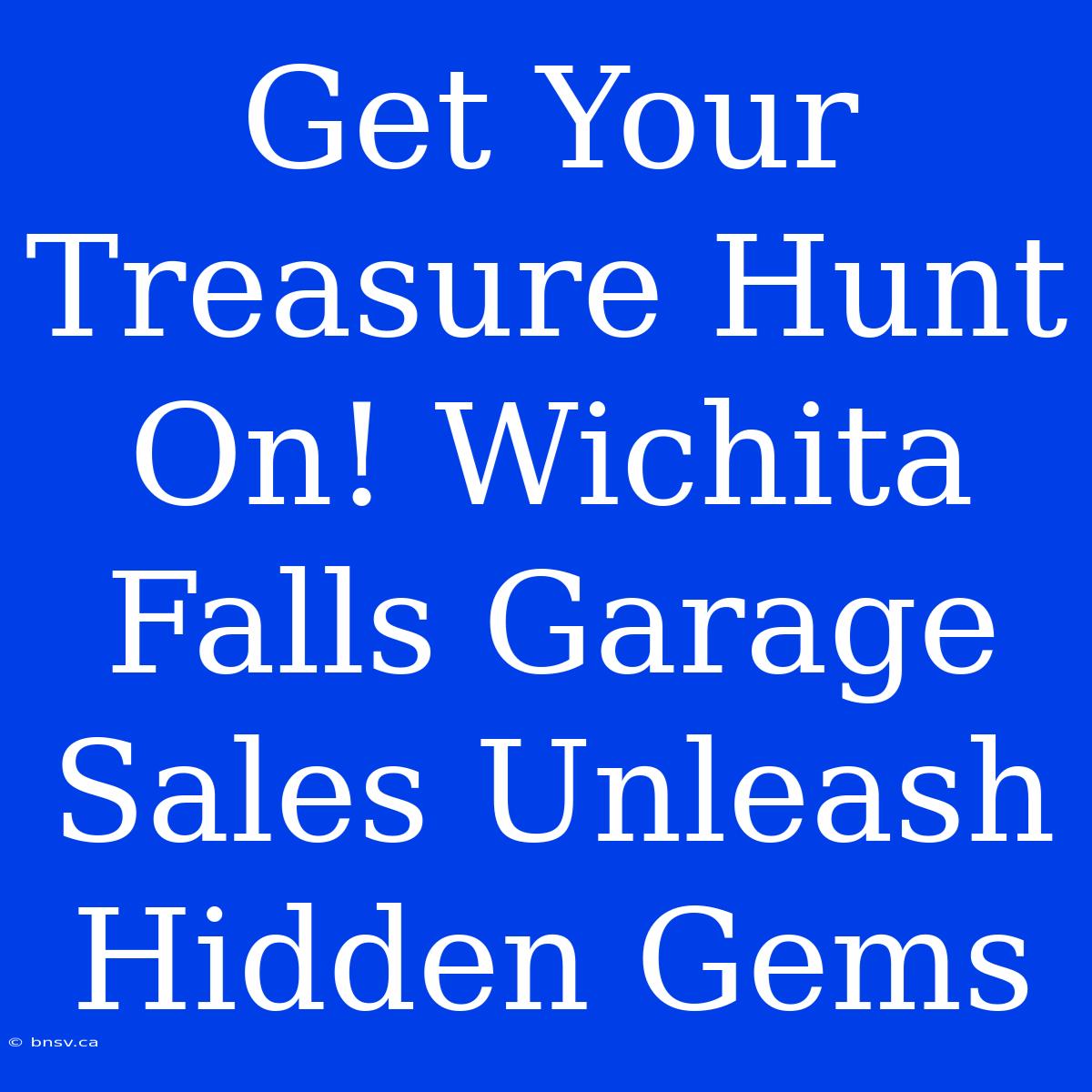 Get Your Treasure Hunt On! Wichita Falls Garage Sales Unleash Hidden Gems