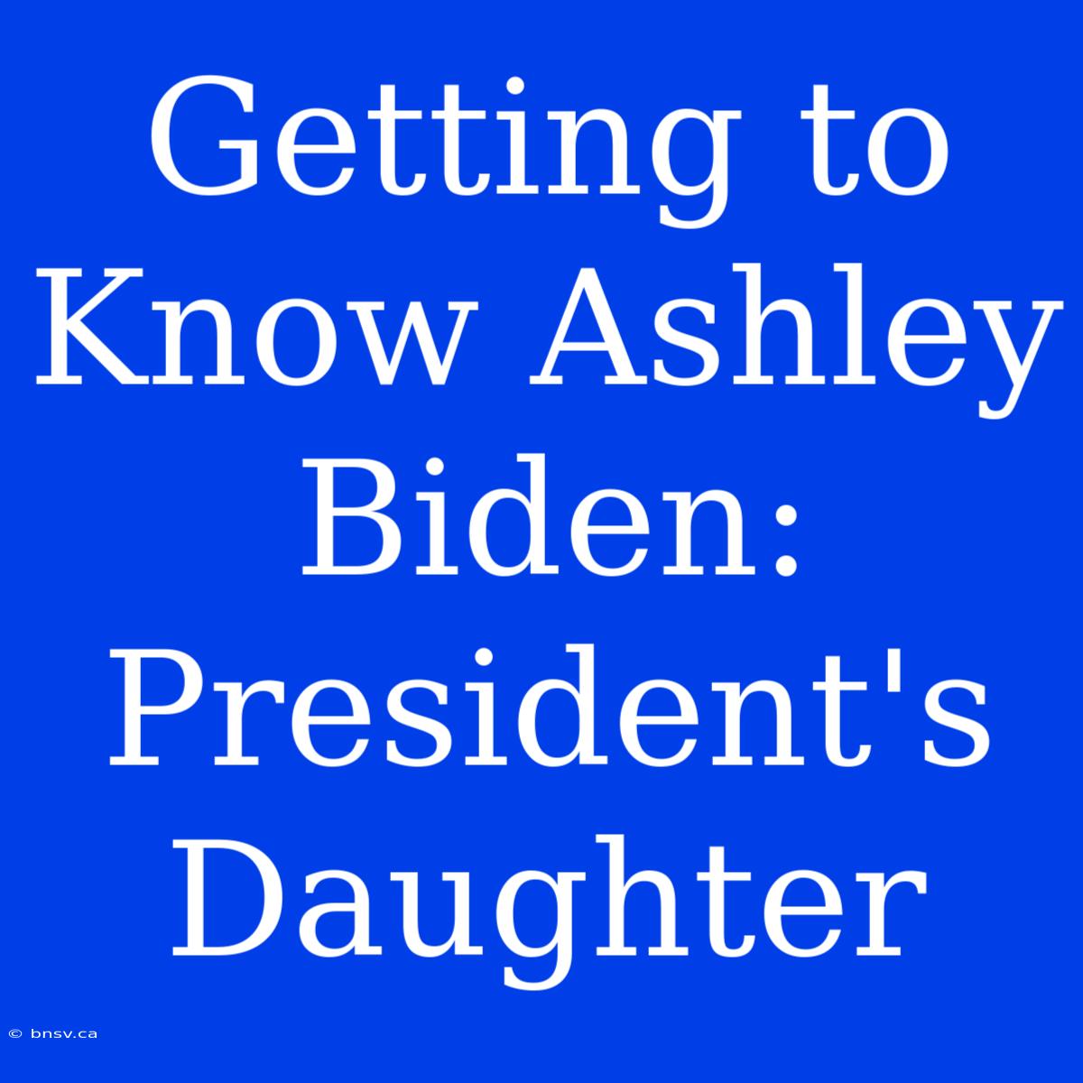 Getting To Know Ashley Biden: President's Daughter