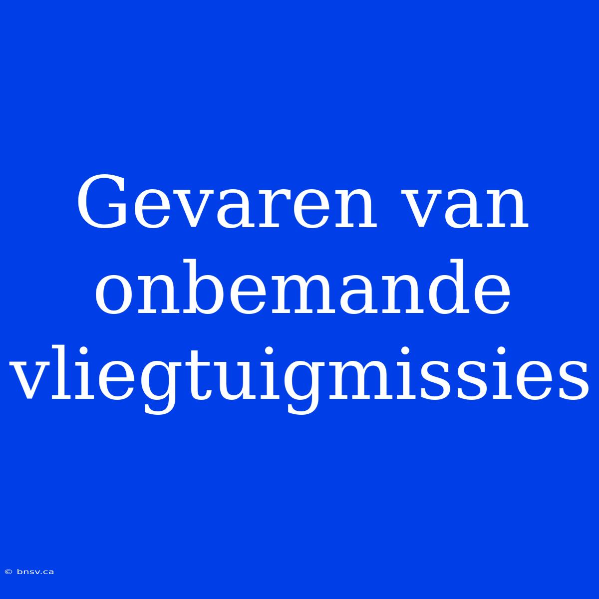 Gevaren Van Onbemande Vliegtuigmissies