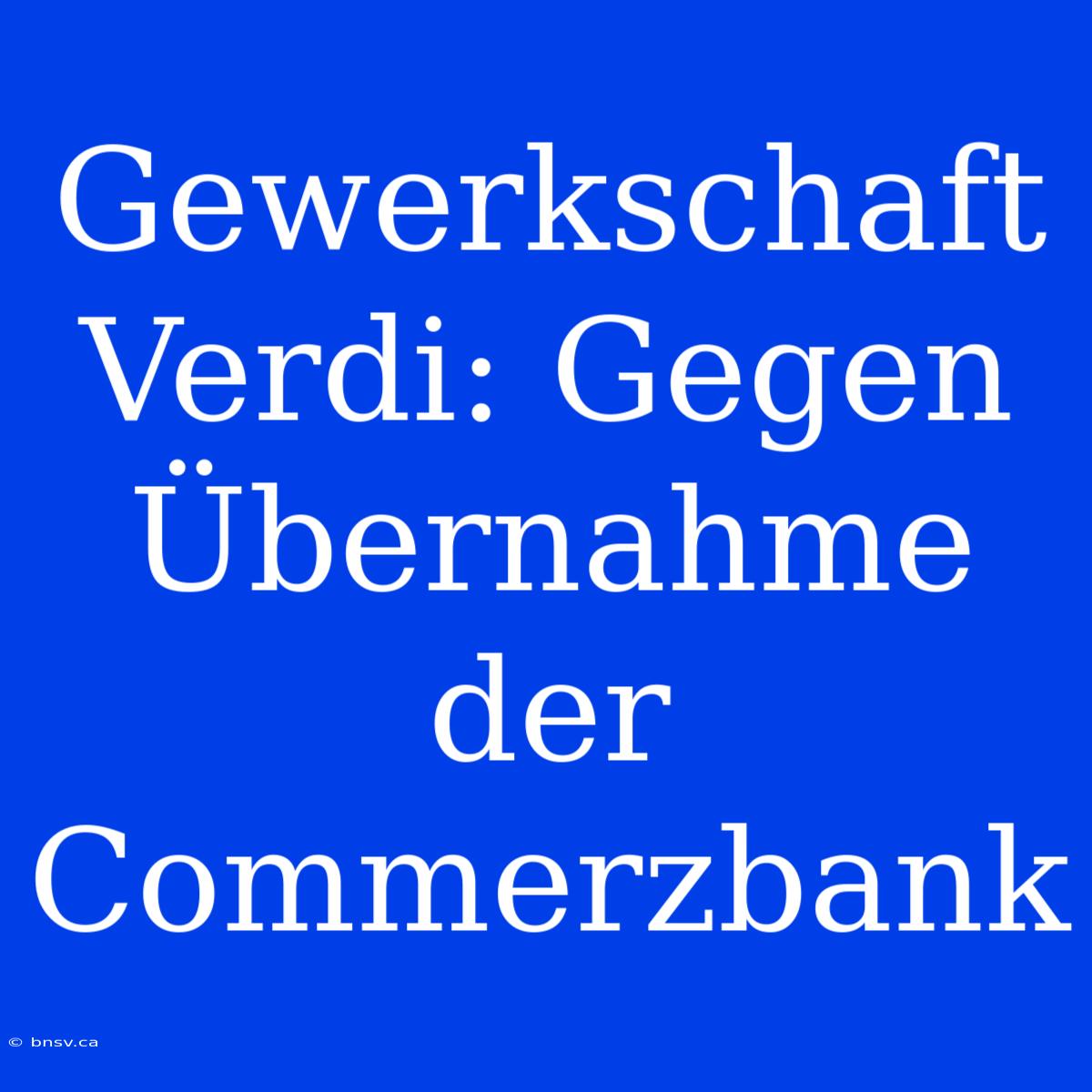 Gewerkschaft Verdi: Gegen Übernahme Der Commerzbank