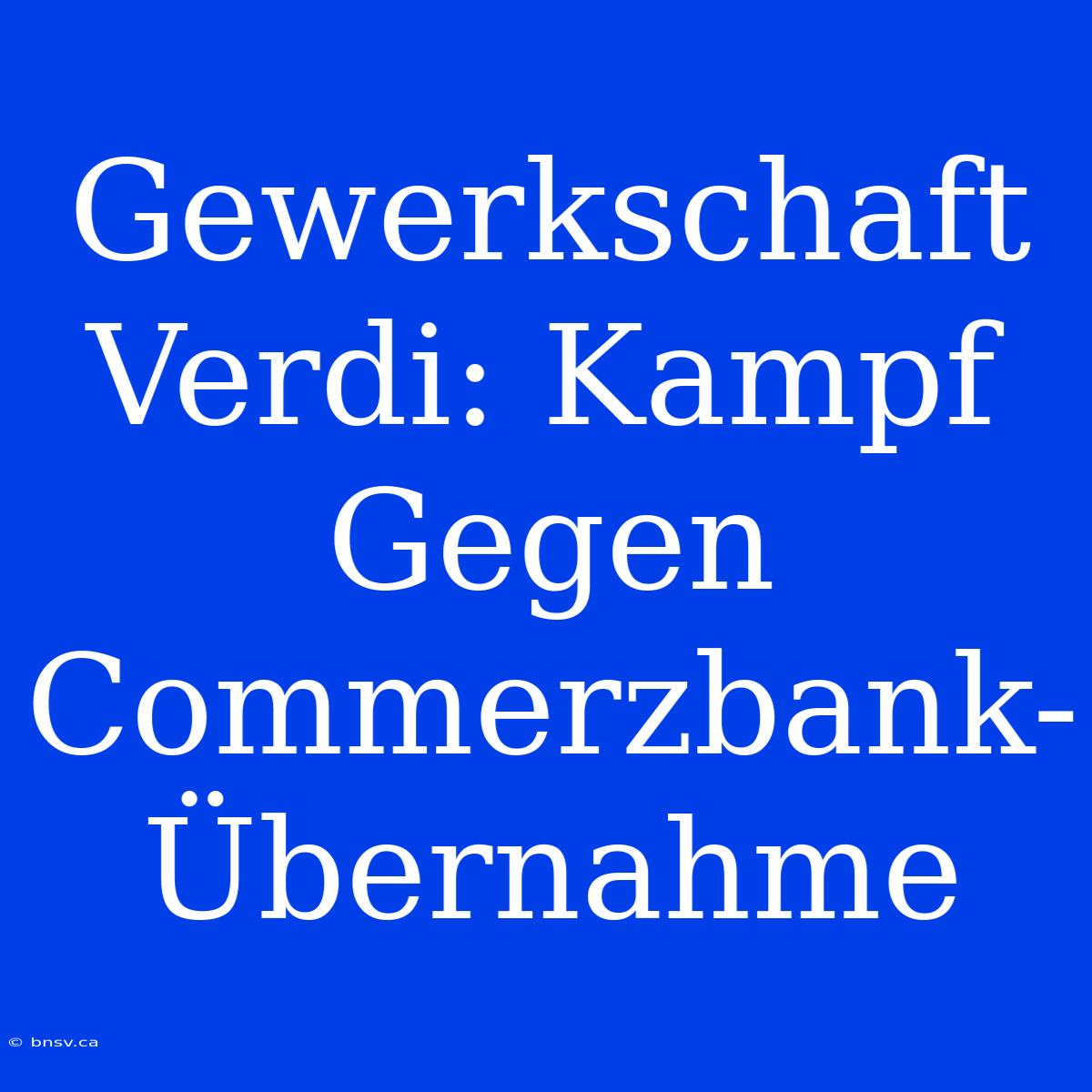 Gewerkschaft Verdi: Kampf Gegen Commerzbank-Übernahme