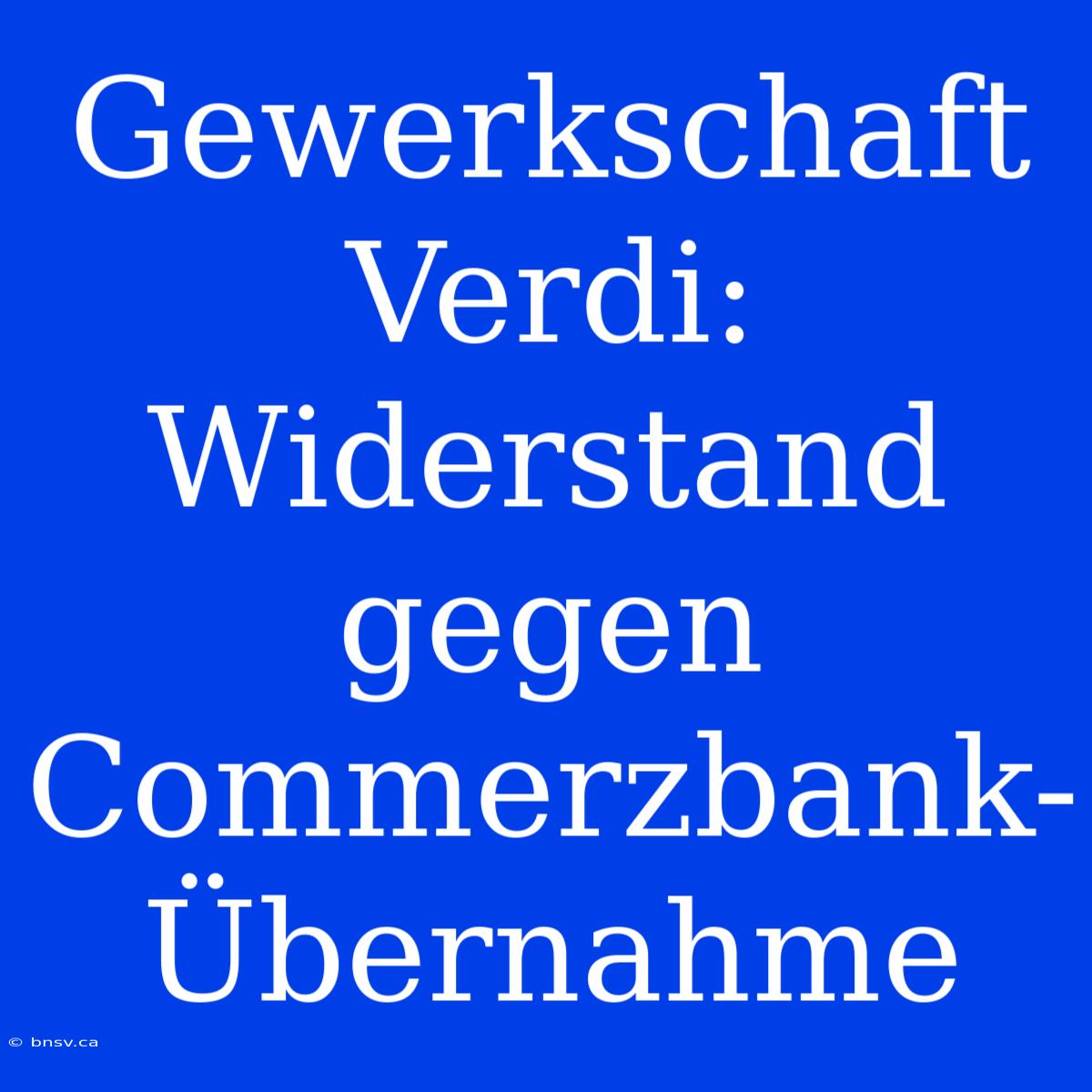 Gewerkschaft Verdi: Widerstand Gegen Commerzbank-Übernahme