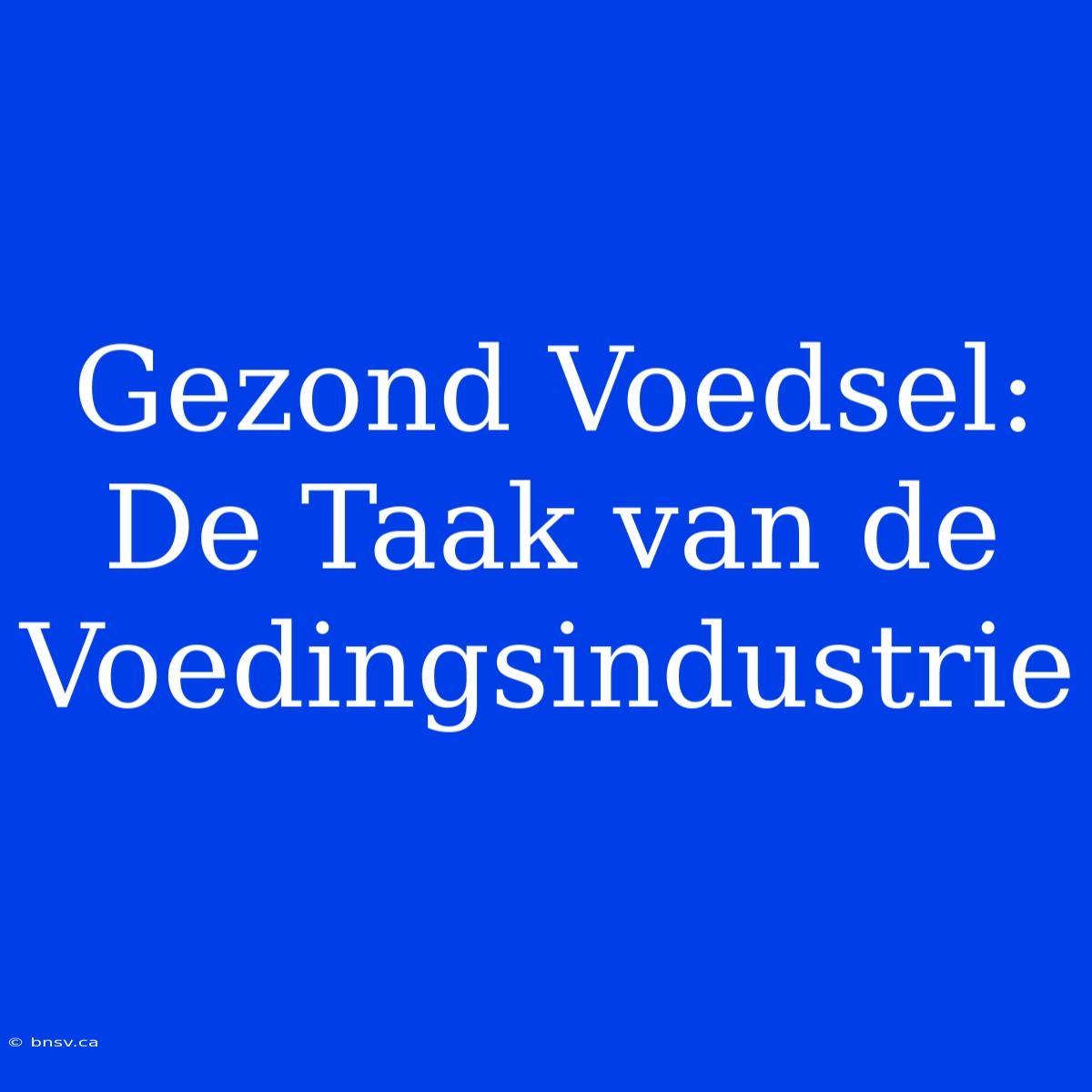 Gezond Voedsel: De Taak Van De Voedingsindustrie