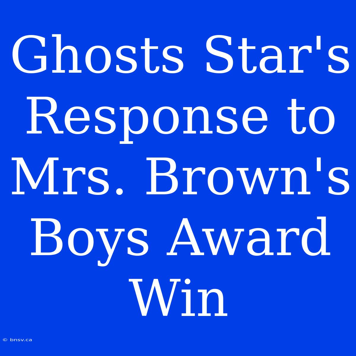 Ghosts Star's Response To Mrs. Brown's Boys Award Win