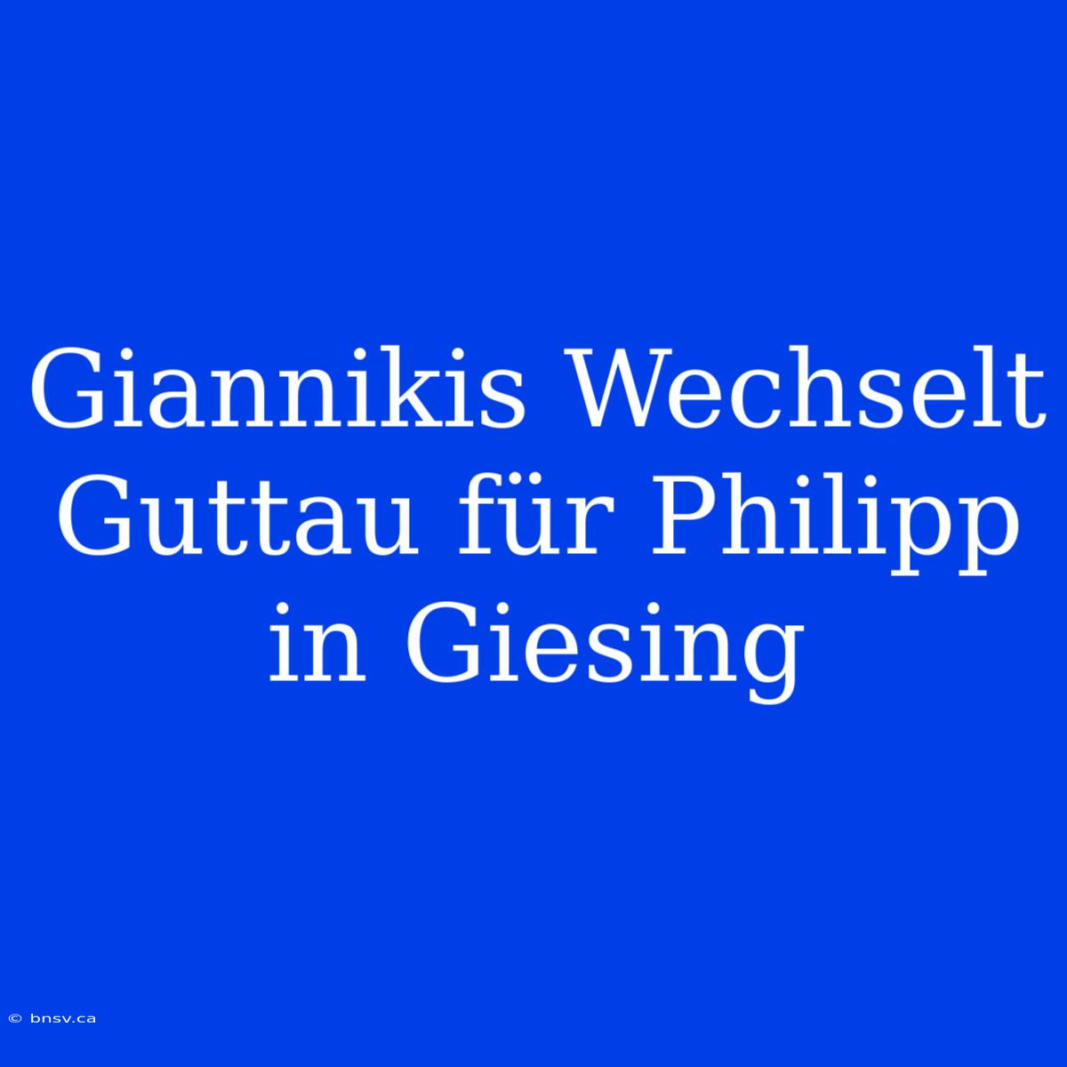 Giannikis Wechselt Guttau Für Philipp In Giesing