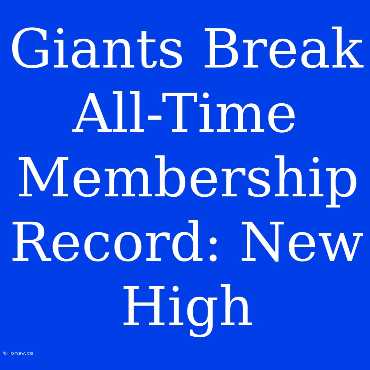 Giants Break All-Time Membership Record: New High