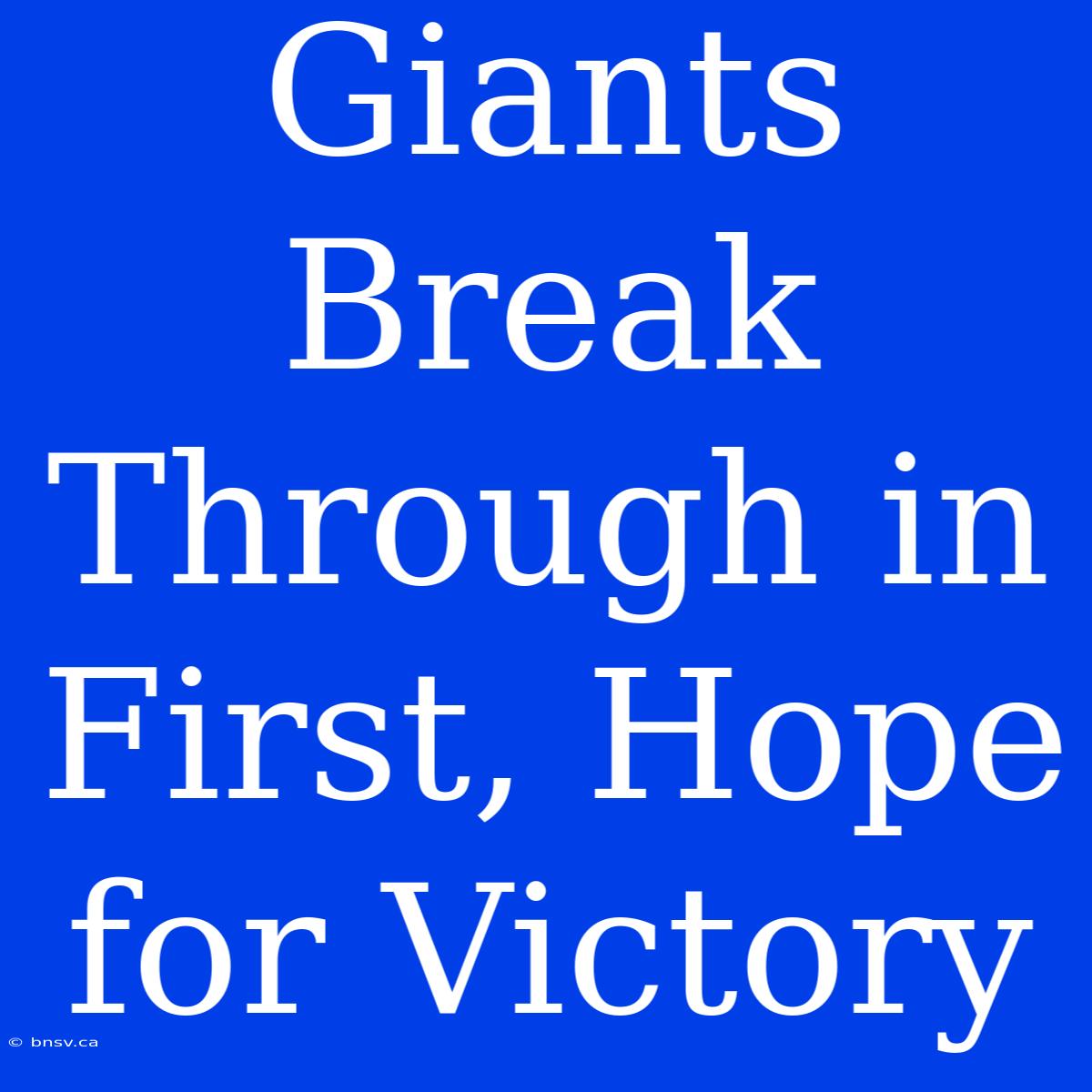 Giants Break Through In First, Hope For Victory