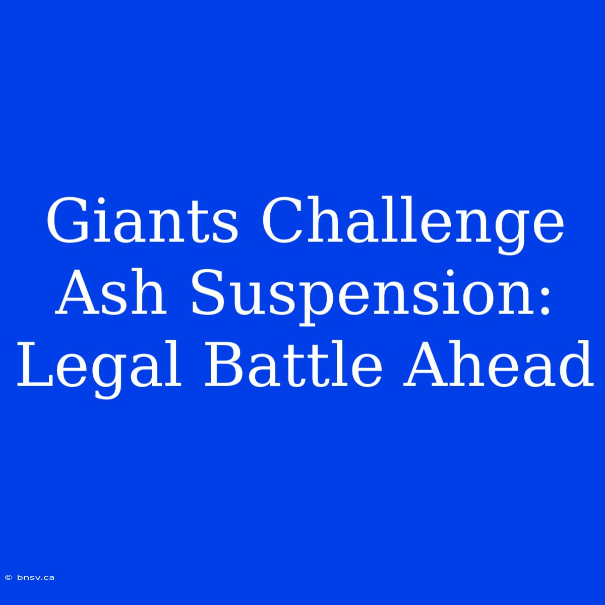 Giants Challenge Ash Suspension: Legal Battle Ahead