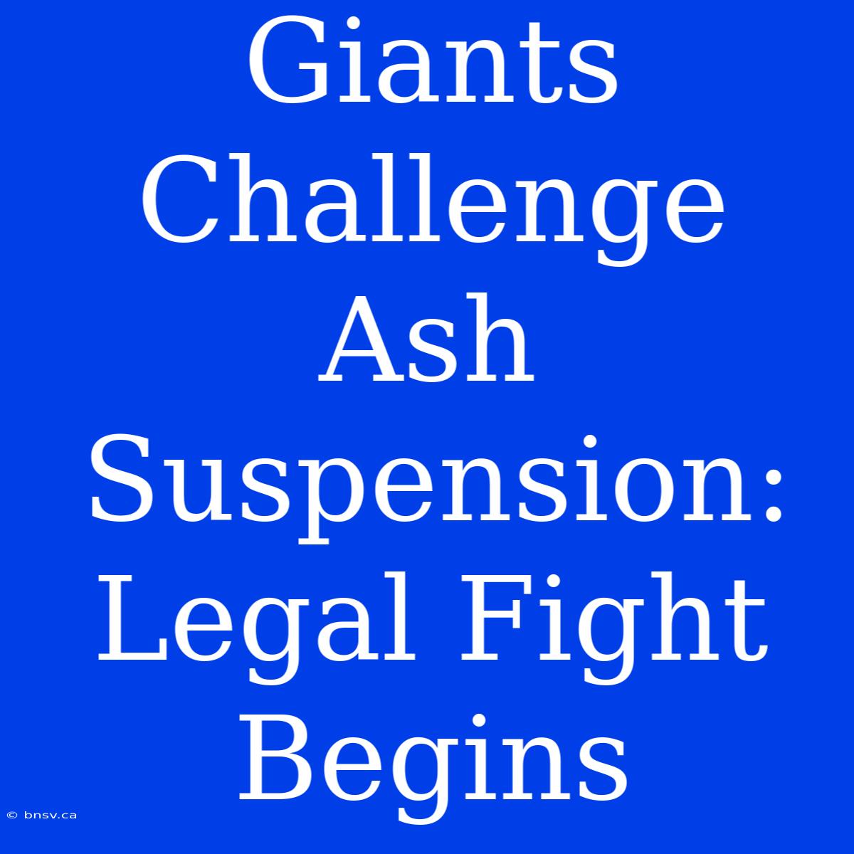 Giants Challenge Ash Suspension: Legal Fight Begins