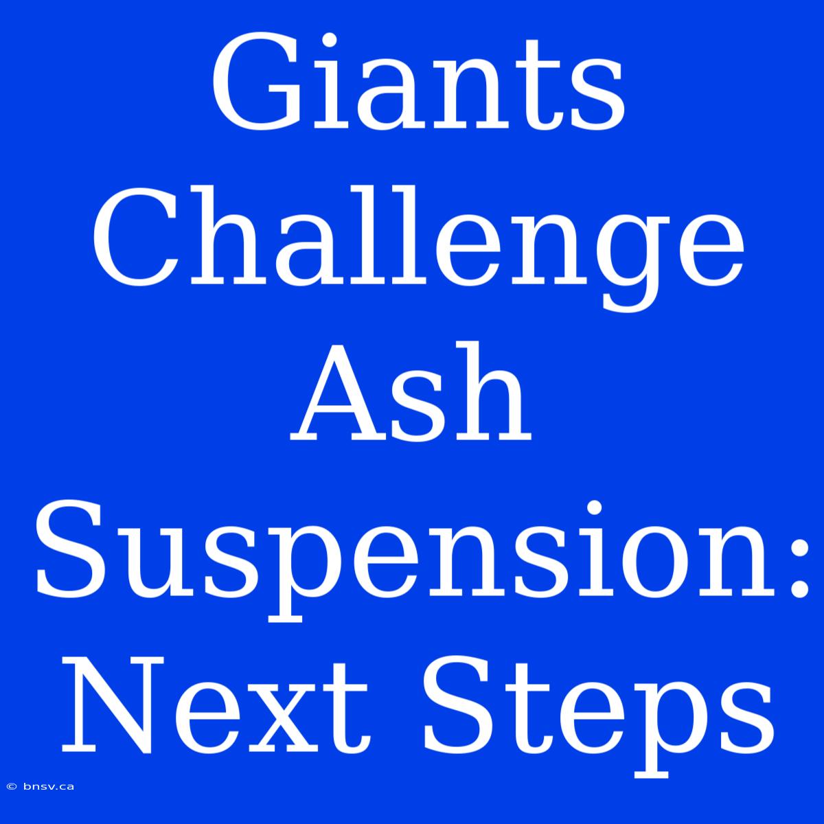 Giants Challenge Ash Suspension: Next Steps