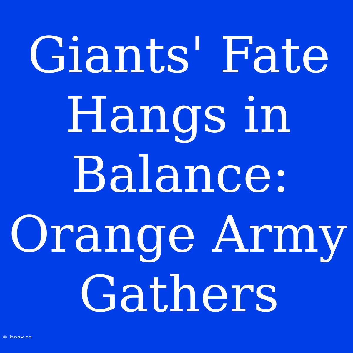 Giants' Fate Hangs In Balance: Orange Army Gathers