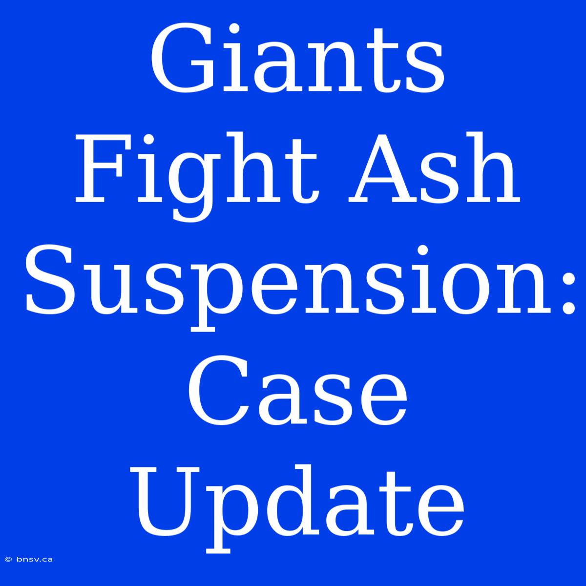 Giants Fight Ash Suspension: Case Update