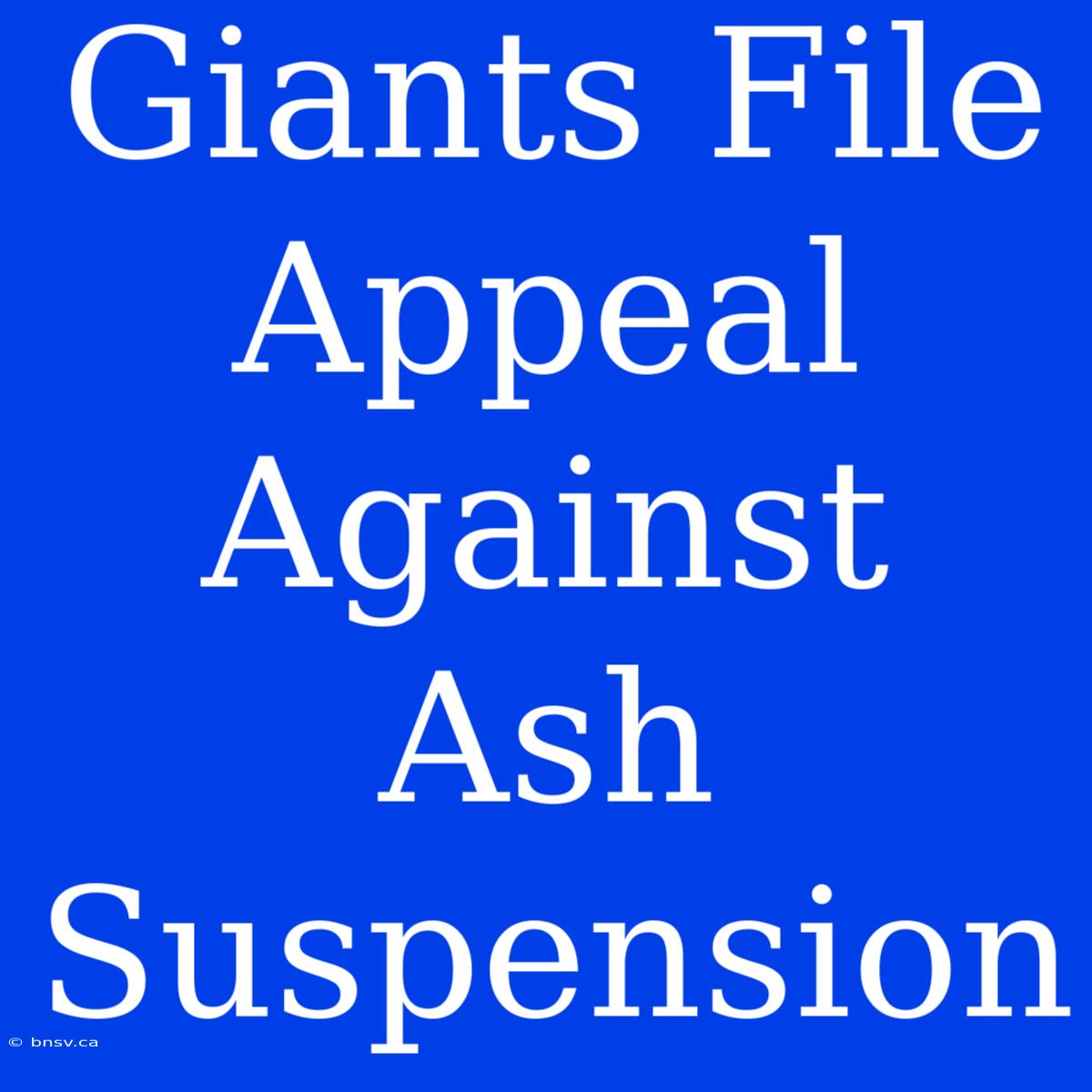 Giants File Appeal Against Ash Suspension