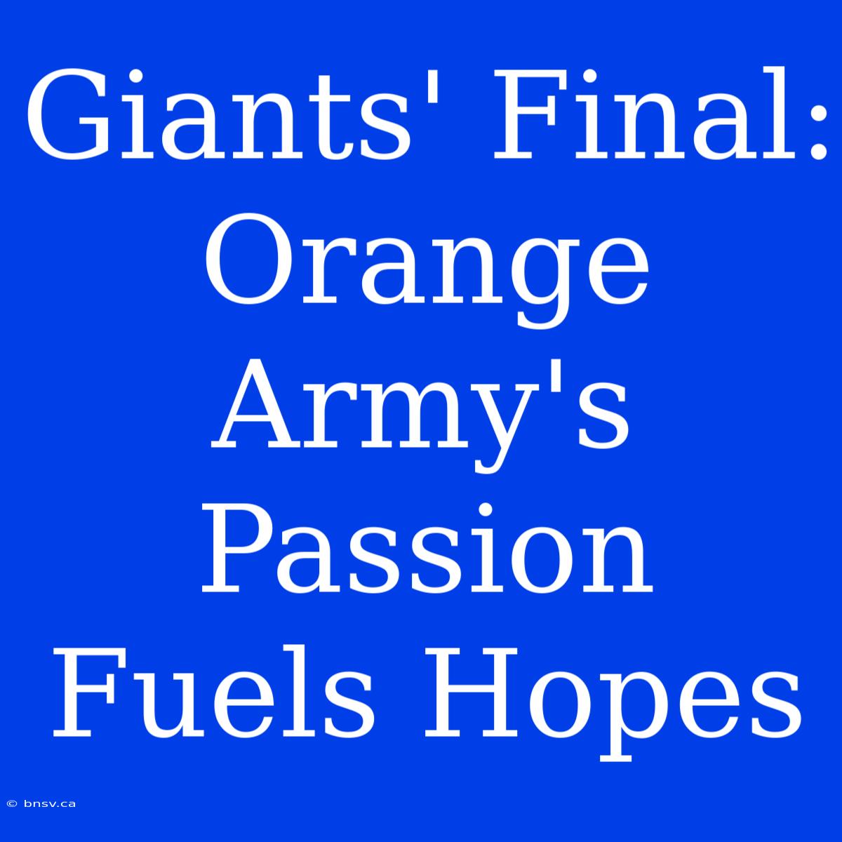 Giants' Final: Orange Army's Passion Fuels Hopes