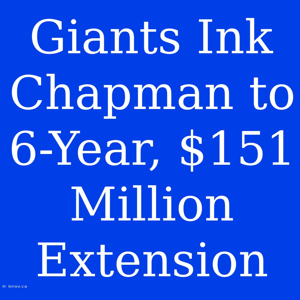 Giants Ink Chapman To 6-Year, $151 Million Extension