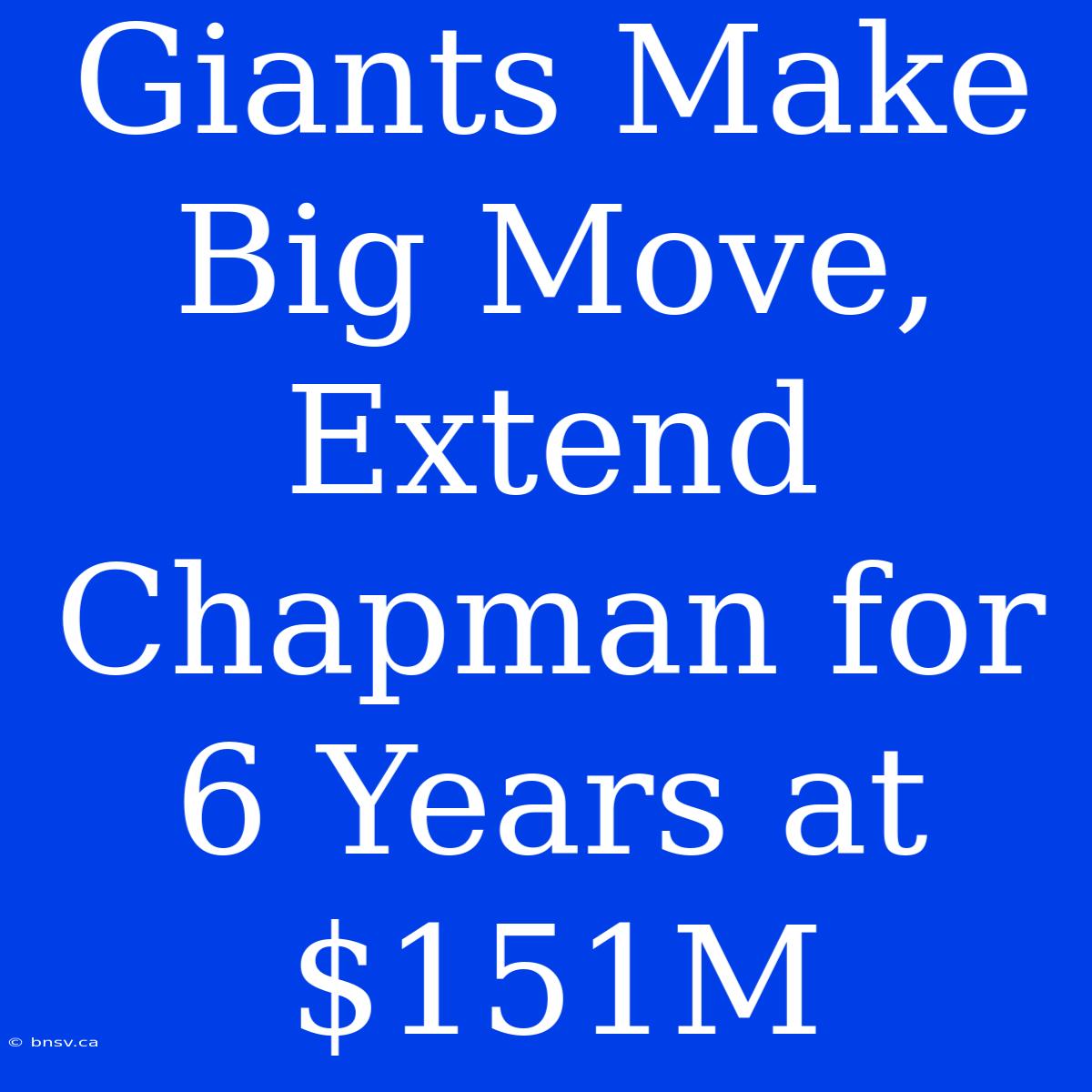 Giants Make Big Move, Extend Chapman For 6 Years At $151M