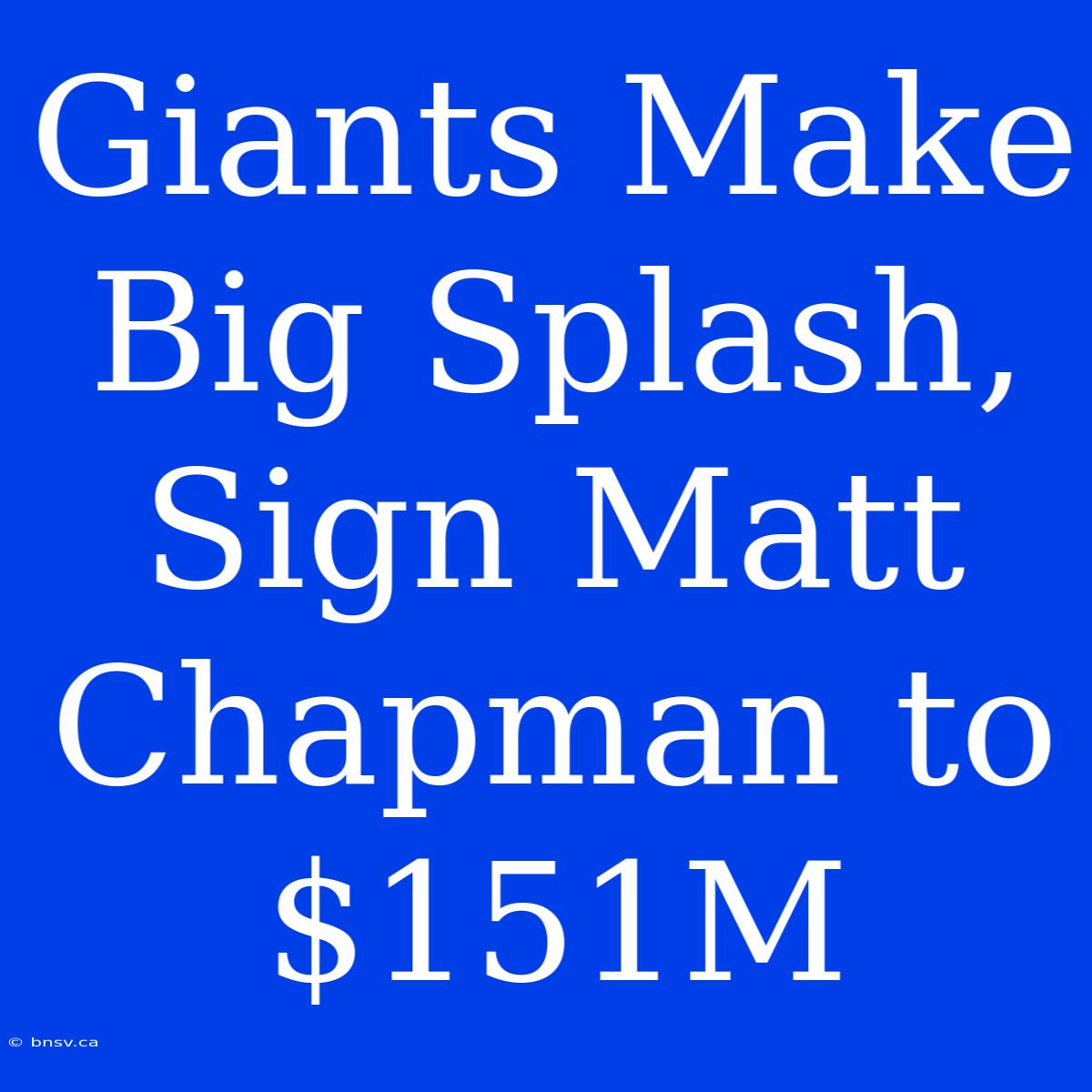 Giants Make Big Splash, Sign Matt Chapman To $151M