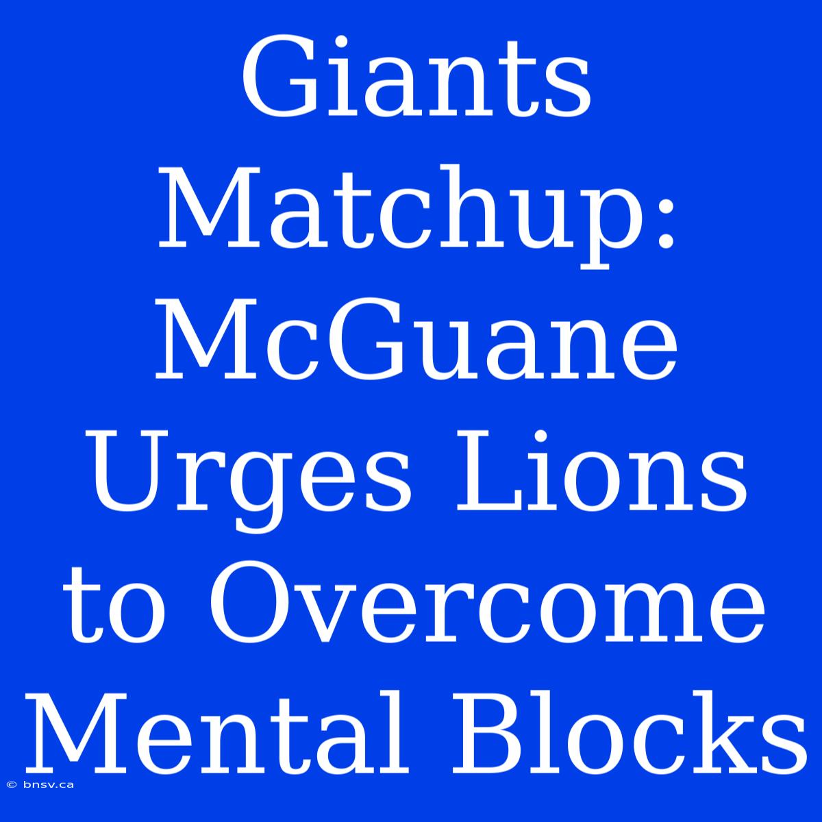 Giants Matchup: McGuane Urges Lions To Overcome Mental Blocks