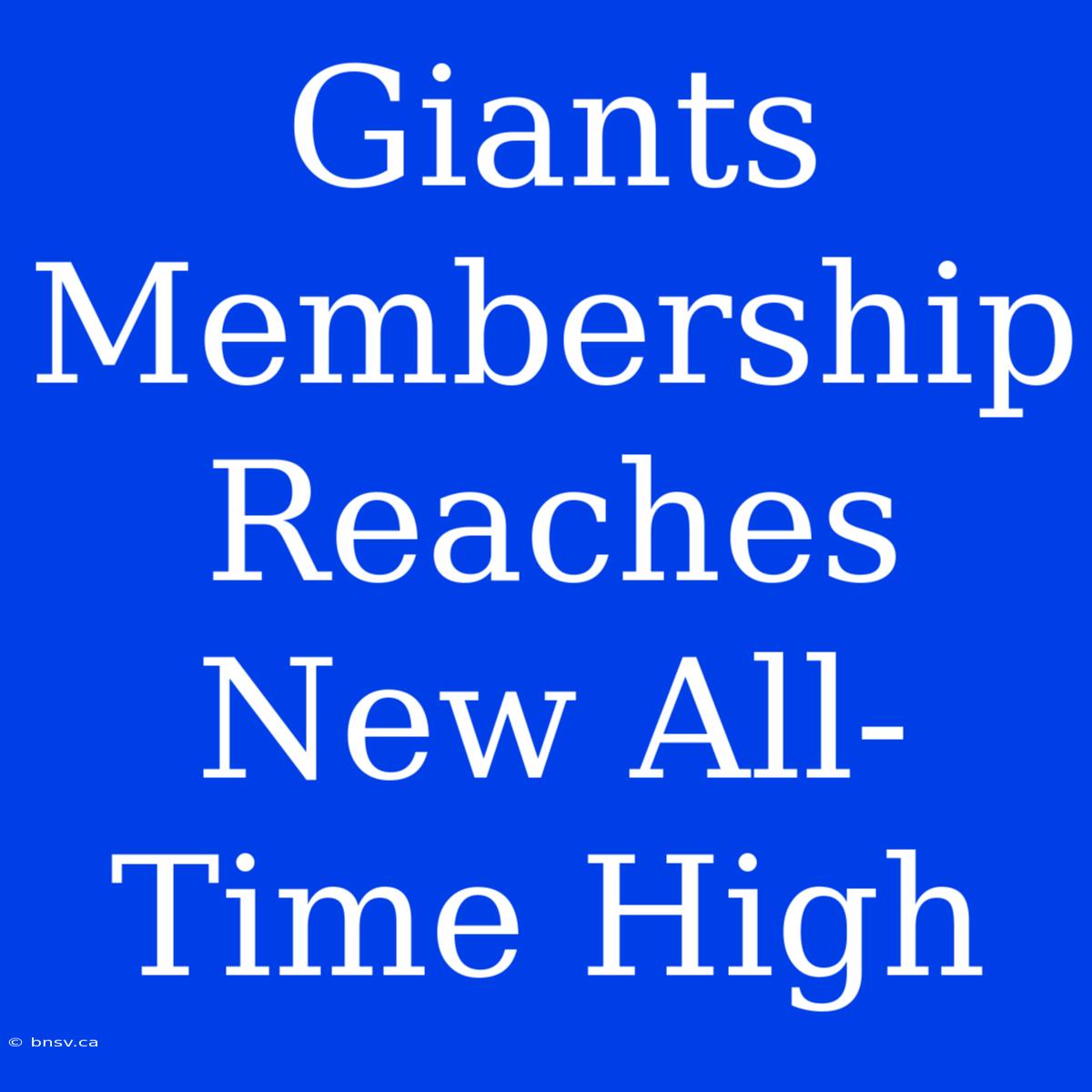 Giants Membership Reaches New All-Time High