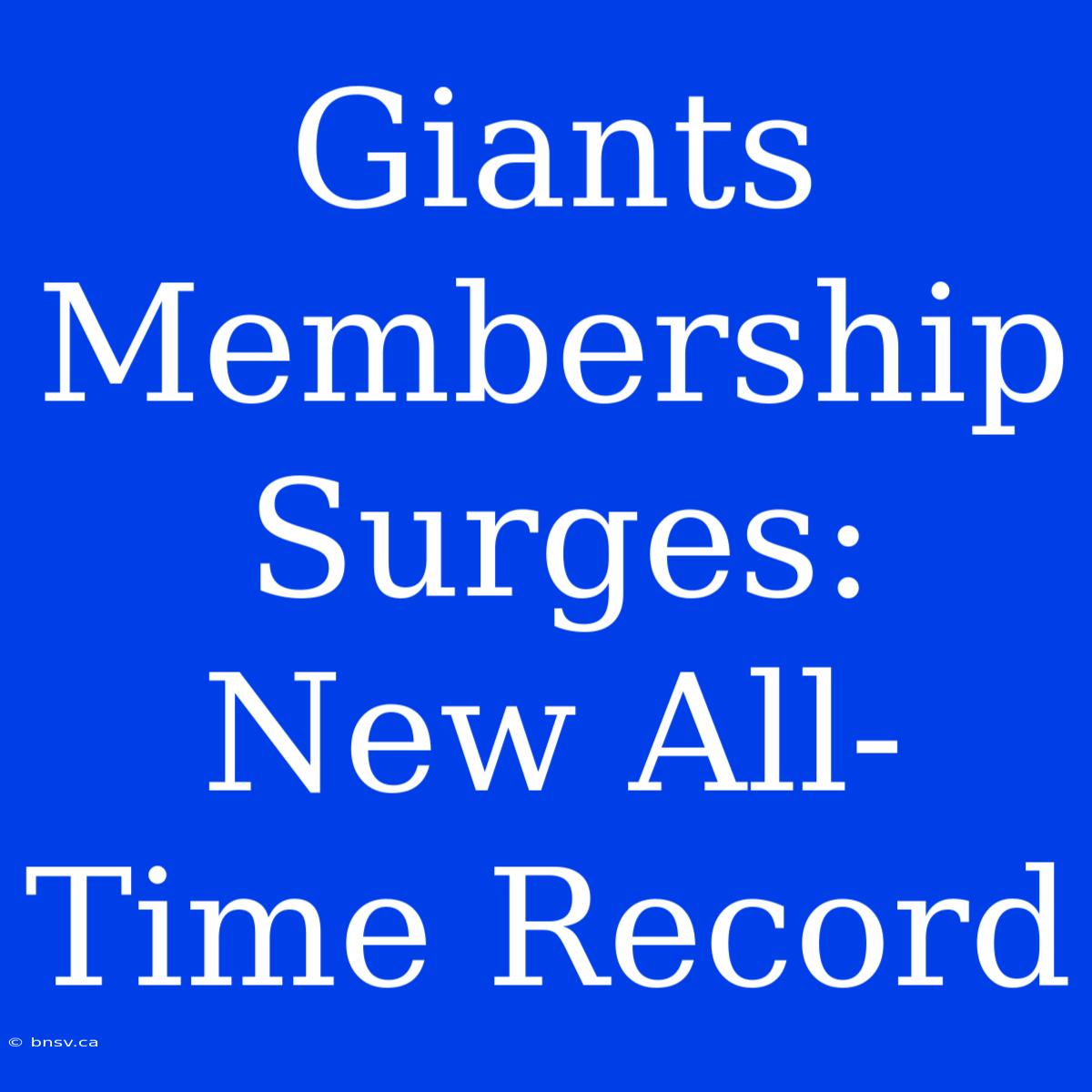 Giants Membership Surges: New All-Time Record