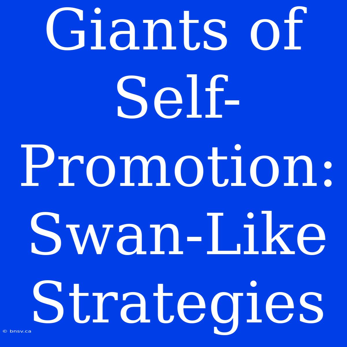 Giants Of Self-Promotion:  Swan-Like Strategies