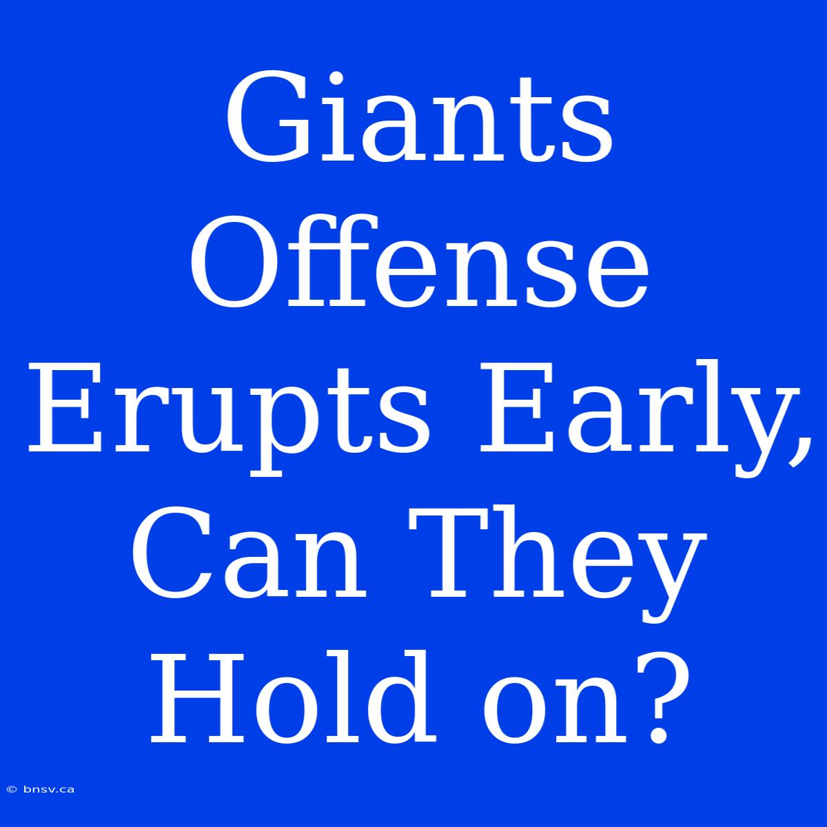 Giants Offense Erupts Early, Can They Hold On?