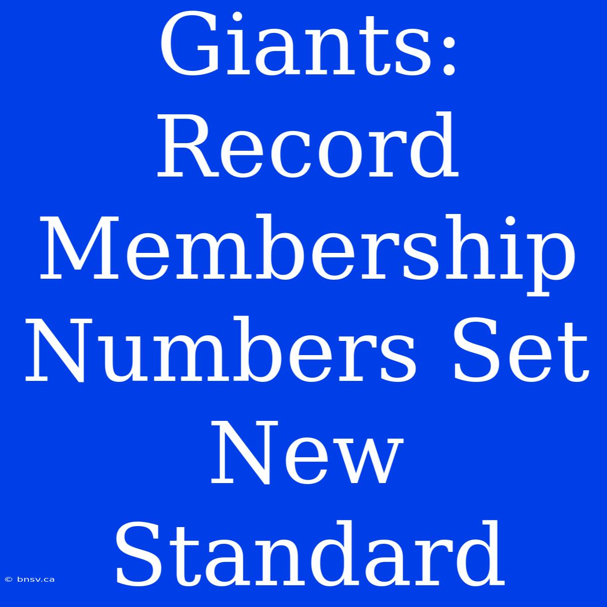 Giants: Record Membership Numbers Set New Standard