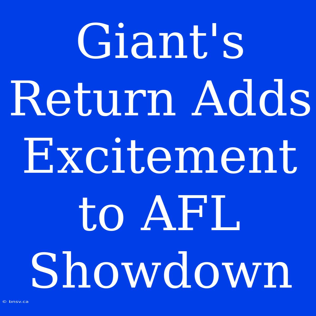 Giant's Return Adds Excitement To AFL Showdown