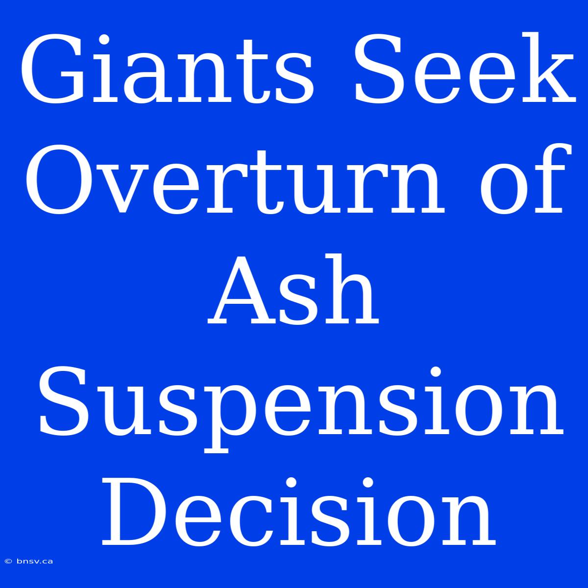 Giants Seek Overturn Of Ash Suspension Decision