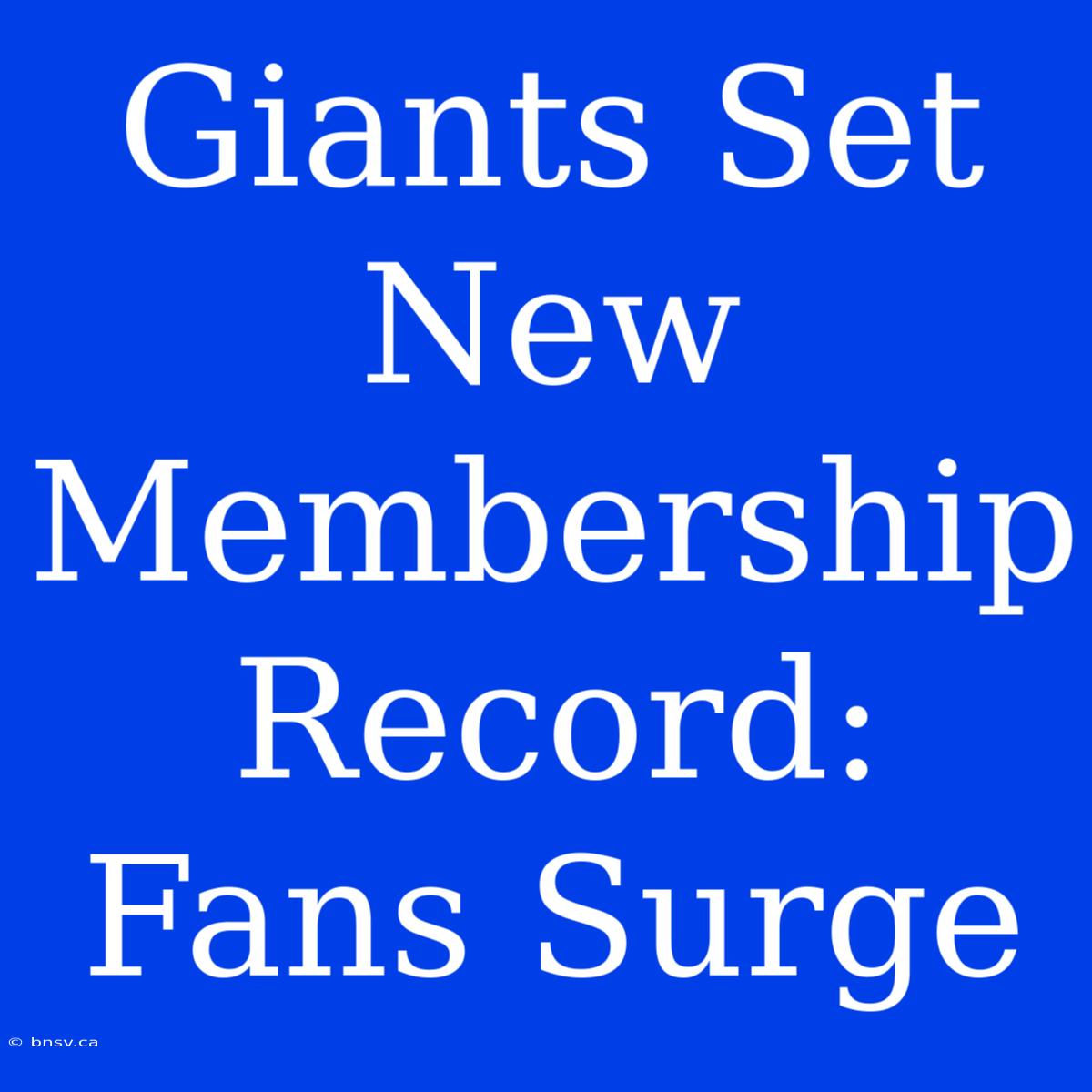 Giants Set New Membership Record: Fans Surge