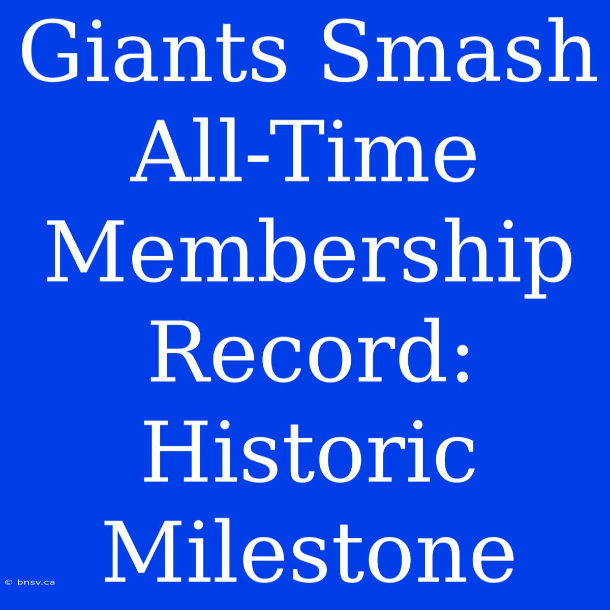 Giants Smash All-Time Membership Record: Historic Milestone