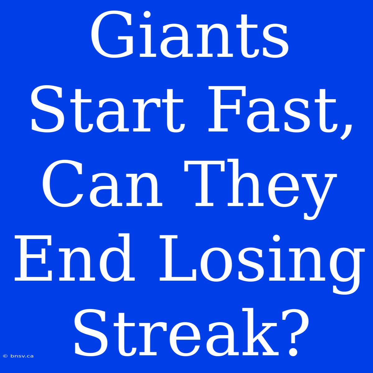 Giants Start Fast, Can They End Losing Streak?