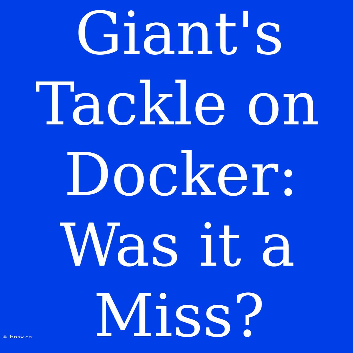 Giant's Tackle On Docker: Was It A Miss?