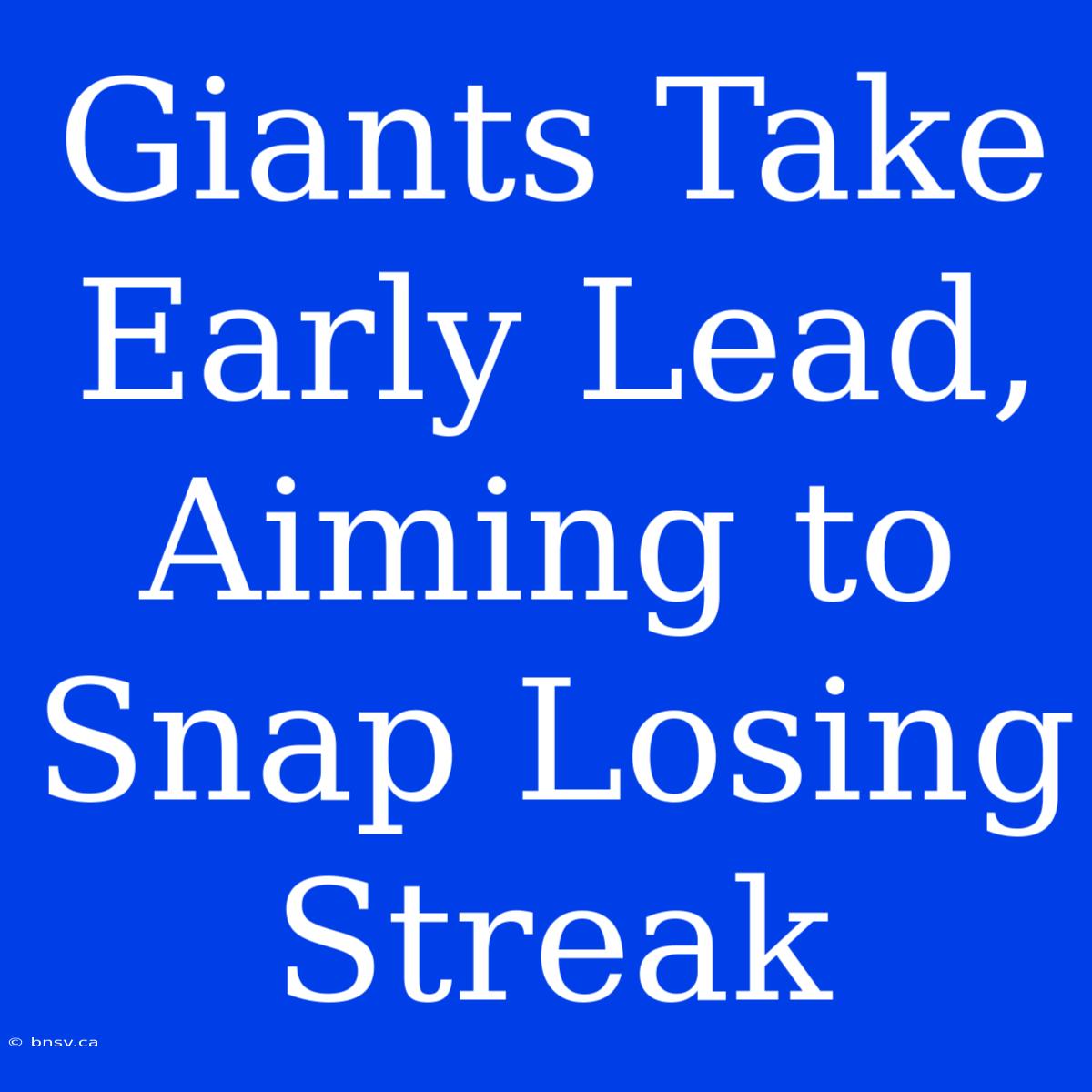 Giants Take Early Lead, Aiming To Snap Losing Streak