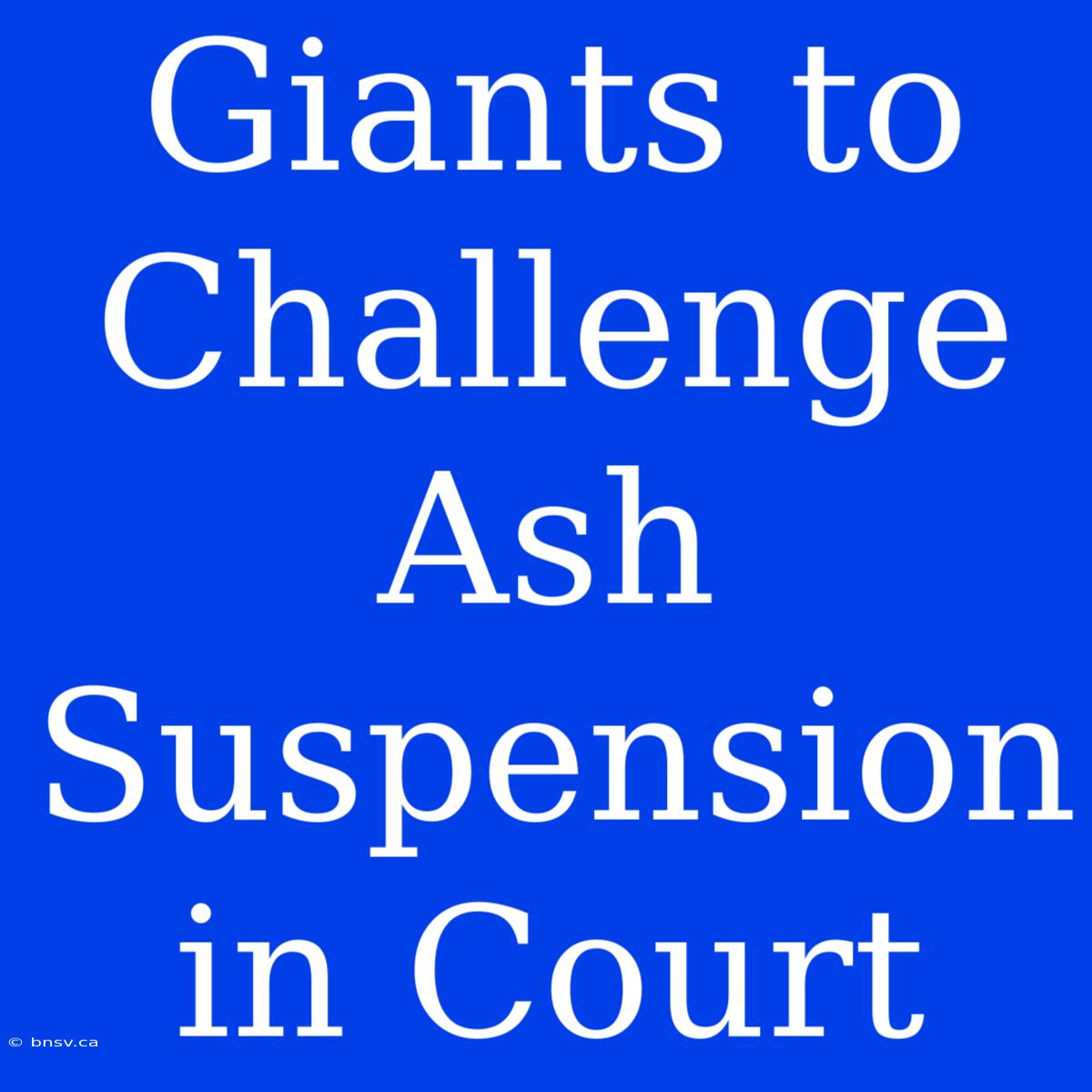 Giants To Challenge Ash Suspension In Court