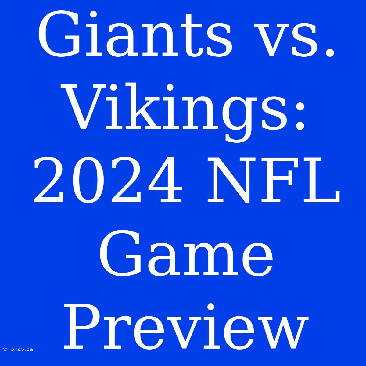 Giants Vs. Vikings: 2024 NFL Game Preview