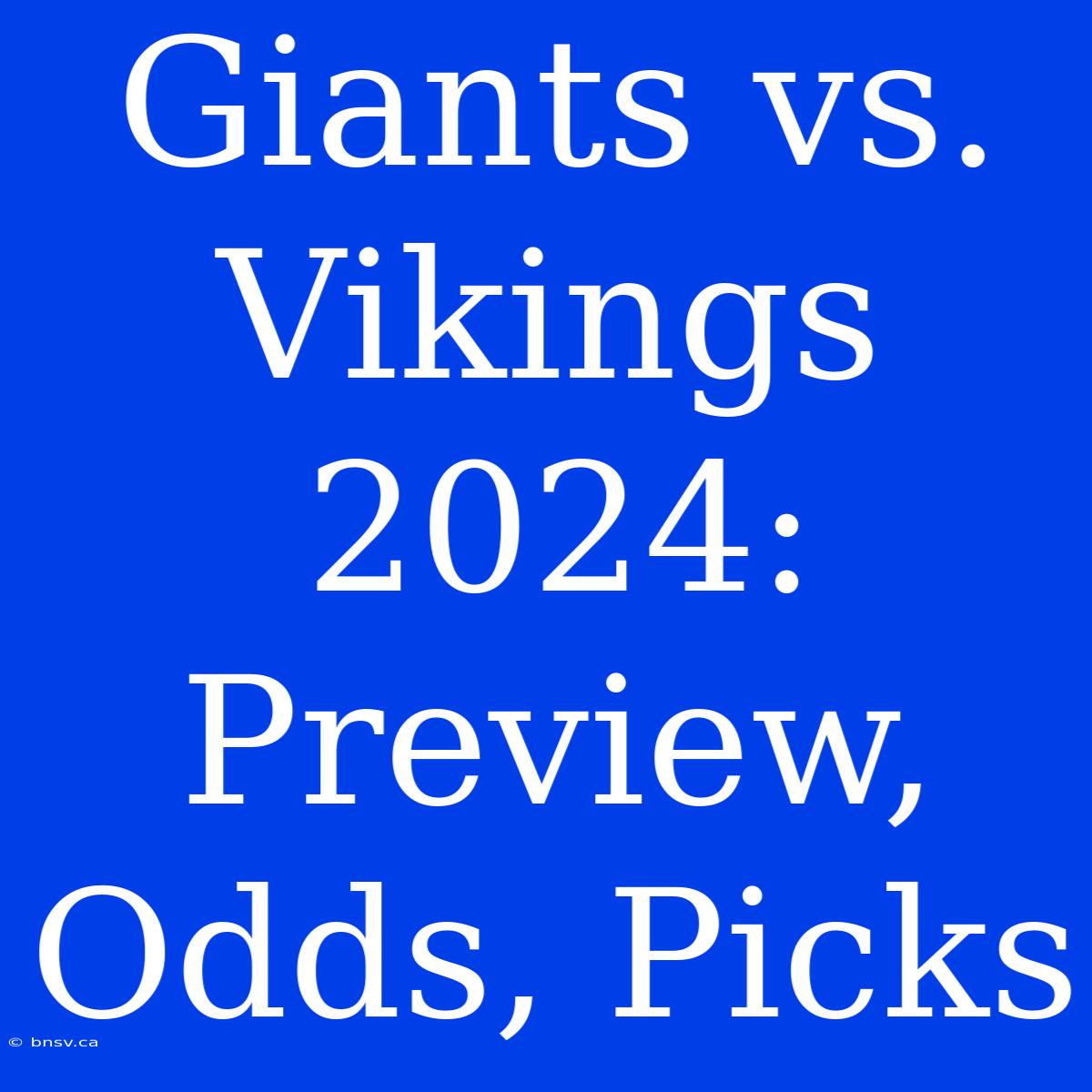 Giants Vs. Vikings 2024: Preview, Odds, Picks