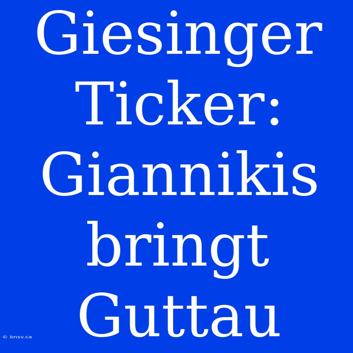 Giesinger Ticker: Giannikis Bringt Guttau