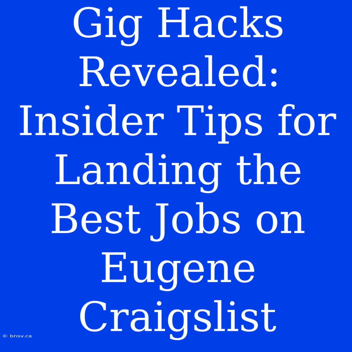 Gig Hacks Revealed: Insider Tips For Landing The Best Jobs On Eugene Craigslist