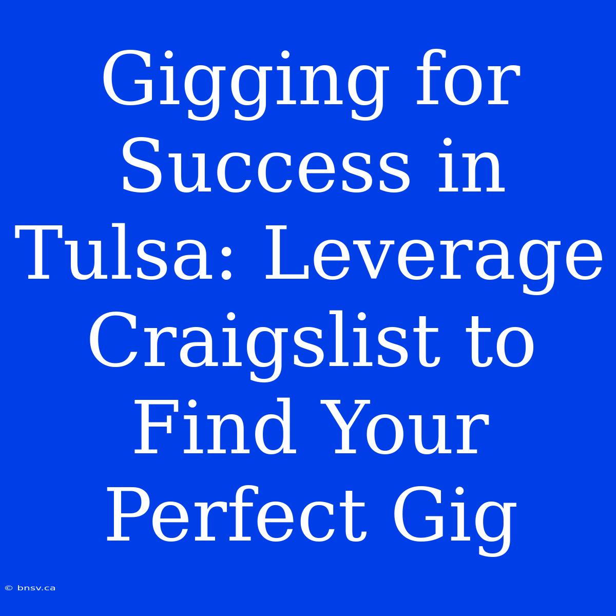 Gigging For Success In Tulsa: Leverage Craigslist To Find Your Perfect Gig