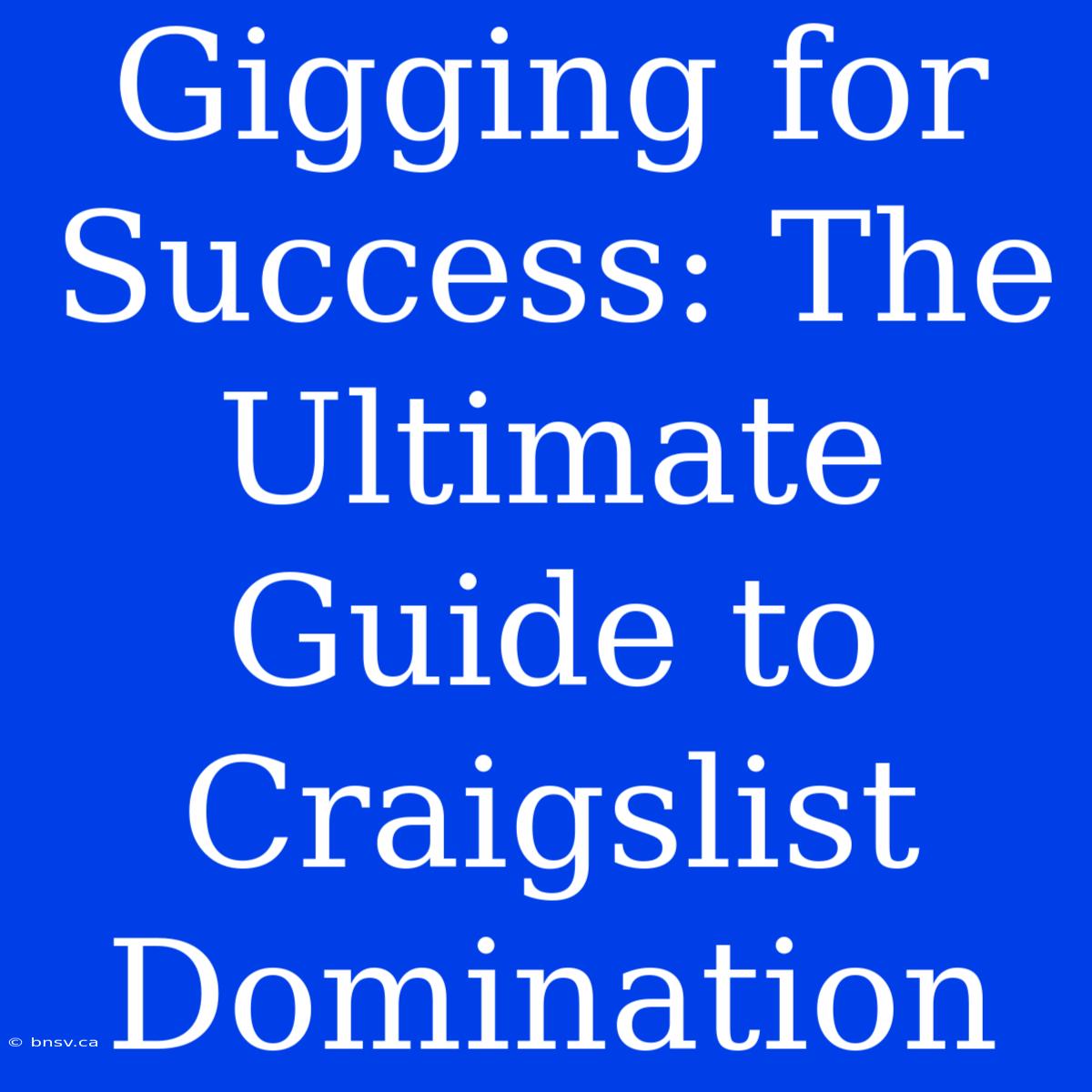 Gigging For Success: The Ultimate Guide To Craigslist Domination