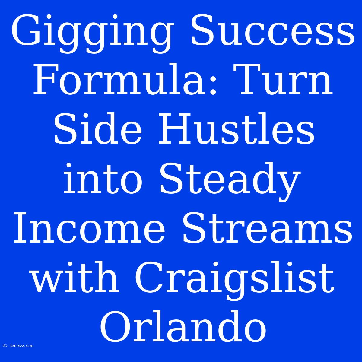 Gigging Success Formula: Turn Side Hustles Into Steady Income Streams With Craigslist Orlando