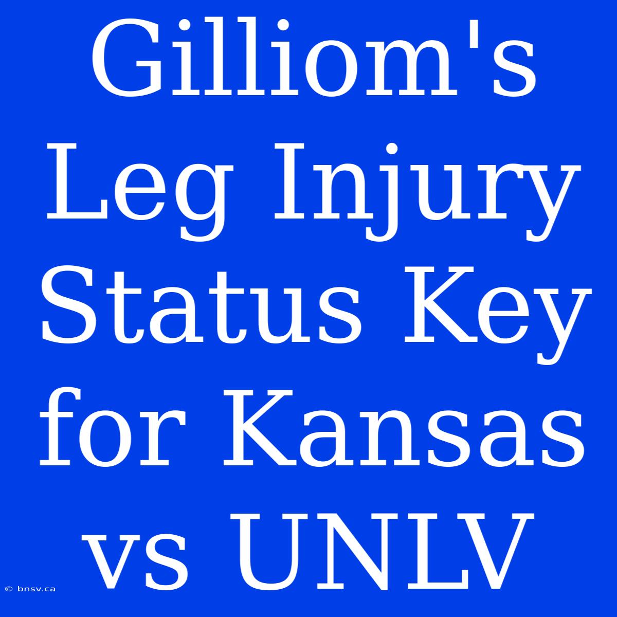 Gilliom's Leg Injury Status Key For Kansas Vs UNLV