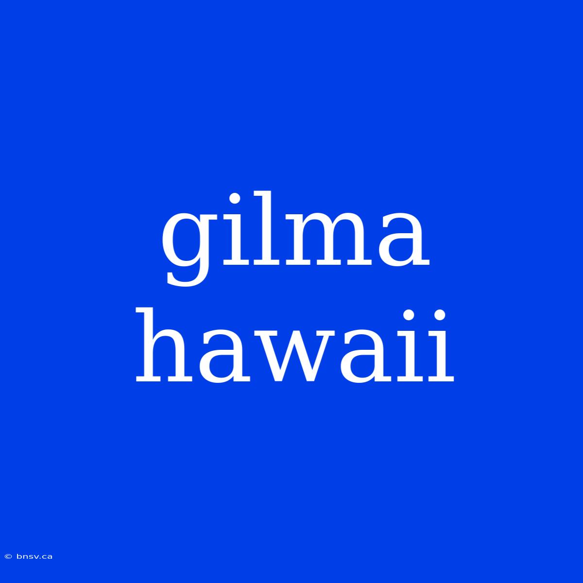 Gilma Hawaii