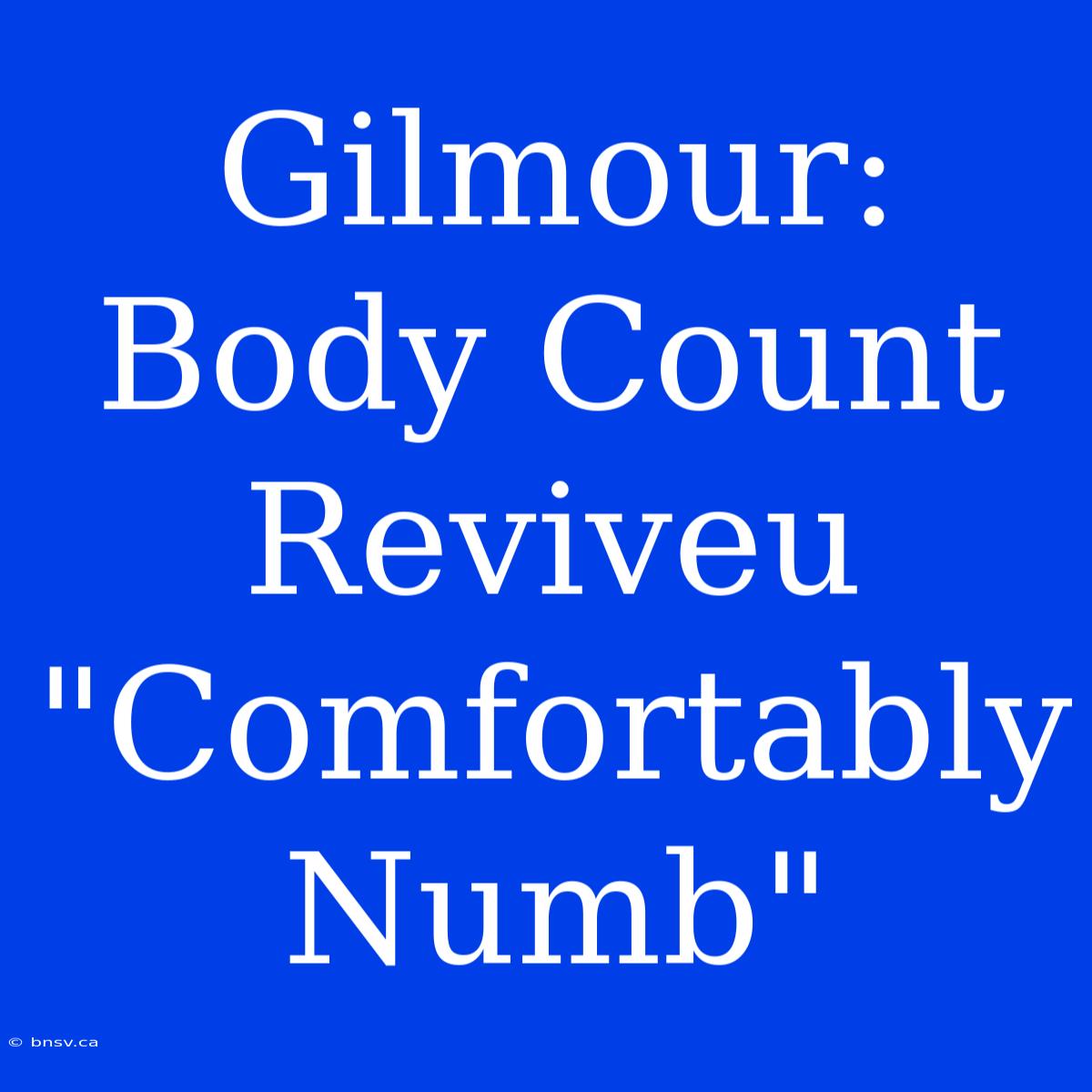 Gilmour: Body Count Reviveu 