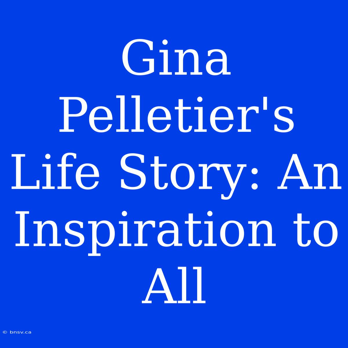 Gina Pelletier's Life Story: An Inspiration To All